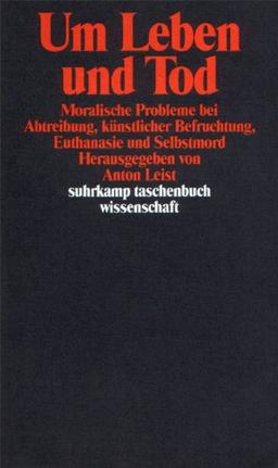 Um Leben und Tod. Moralische Probleme bei Abtreibung, künstlicher Befruchtung, Euthanasie und Selbstmord