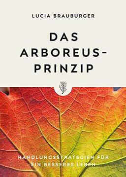 Das Arboreus-Prinzip: Handlungsstrategien für ein besseres Leben