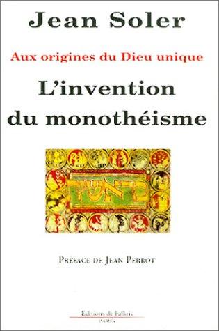 L'invention du monothéisme : aux origines du Dieu unique