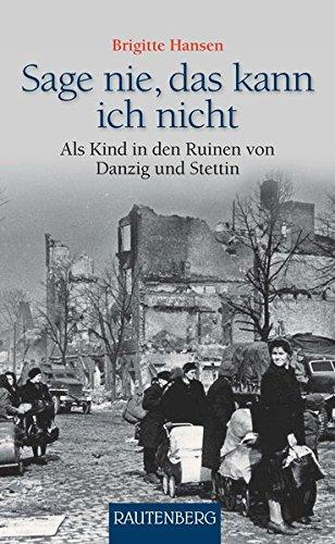 Sag nie, das kann ich nicht: Als Kind in den Ruinen von Danzig und Stettin - RAUTENBERG Verlag