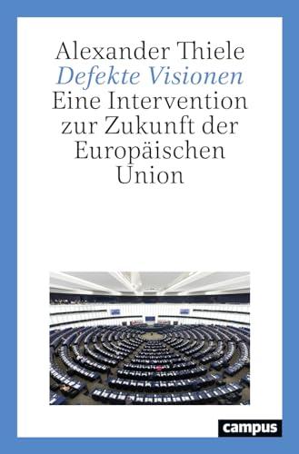 Defekte Visionen: Eine Intervention zur Zukunft der Europäischen Union