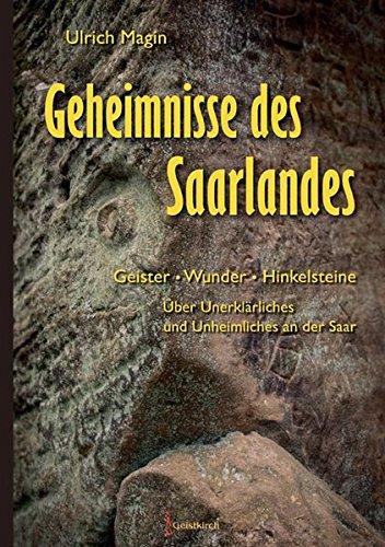 Geheimnisse des Saarlandes: Geister - WUnder - Hinkelsteine.Über Unerklärliches und Unheimliches an der Saar