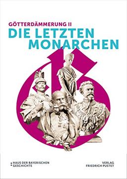 Götterdämmerung II - Die letzten Monarchen: Katalog zur Bayerischen Landesausstellung 2021 (Bayerische Geschichte)