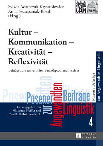 Kultur - Kommunikation - Kreativität - Reflexivität: Beiträge zum universitären Fremdsprachenunterricht (Posener Beiträge zur Angewandten Linguistik)