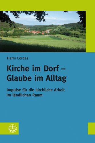 Kirche im Dorf - Glaube im Alltag: Impulse für die kirchliche Arbeit im ländlichen Raum