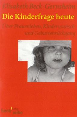 Die Kinderfrage heute: Über Frauenleben, Geburtenrückgang und Kinderwunsch: Über Frauenleben, Kinderwunsch und Geburtenrückgang