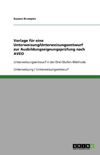 Vorlage für eine Unterweisung/Unterweisungsentwurf zur Ausbildungseignungsprüfung nach AVEO: Unterweisungsentwurf in der Drei-Stufen-Methode