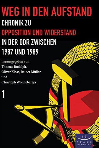 Weg in den Aufstand: Chronik zu Opposition und Widerstand in der DDR von August 1987 bis Dezember 1989 Band1