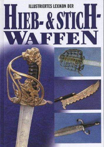 Illustriertes Lexikon der Hieb- und Stichwaffen: Der Ratgeber für alle Liebhaber historischer Waffen