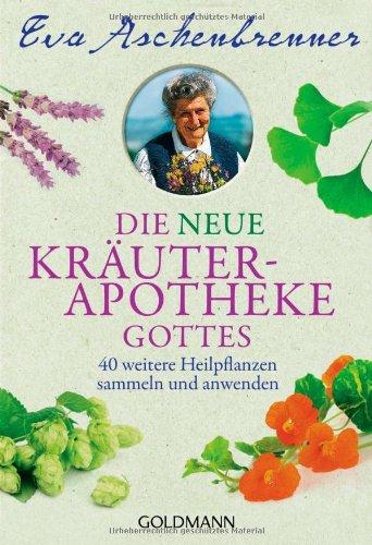 Die neue Kräuterapotheke Gottes: 40 weitere Heilpflanzen sammeln und anwenden