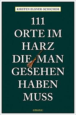 111 Orte im Harz, die man gesehen haben muss: Reiseführer