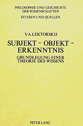 Subjekt - Objekt - Erkenntnis: Grundlegung einer Theorie des Wissens (Philosophie und Geschichte der Wissenschaften)