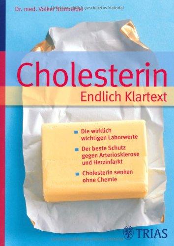 Cholesterin  Endlich Klartext: Die wirklich wichtigen Laborwerte - Der beste Schutz gegen Arteriosklerose und Herzinfarkt - Cholesterin senken ohne Chemie