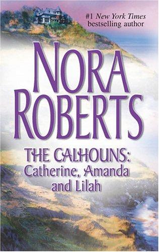 The Calhouns: Catherine, Amanda and Lilah: Courting Catherine\A Man for Amanda\For the Love of Lilah (The Calhoun Women)