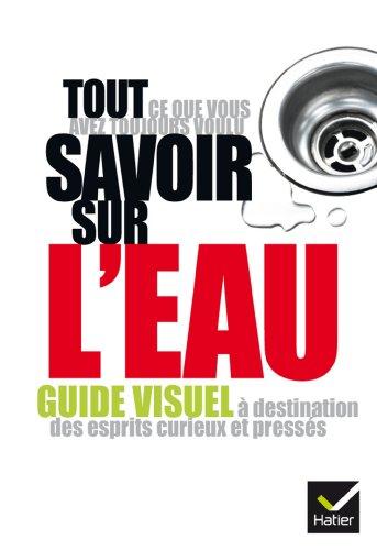 Tout ce que vous avez toujours voulu savoir sur l'eau : guide visuel à destination des esprits curieux et pressés