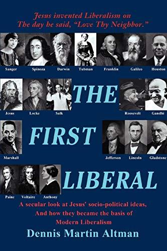 The First Liberal: A secular look at Jesus¿ socio-political ideas and how they became the basis of modern Liberalism