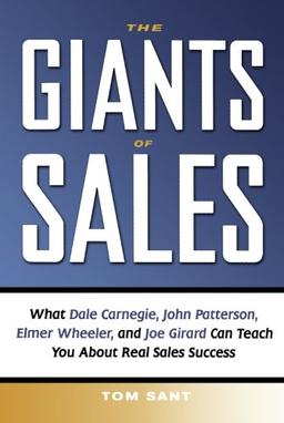 The Giants of Sales: What Dale Carnegie, John Patterson, Elmer Wheeler, and Joe Girard Can Teach You about Real Sales Success