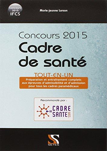 Cadre de santé, IFCS concours 2015 : tout-en-un : préparation et entraînement complets, épreuves d'admissibilité et d'admission