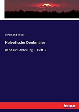 Helvetische Denkmäler: Band XVI. Abteilung II. Heft 3