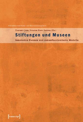 Stiftungen und Museen. Innovative Formen und zukunftsorientierte Modelle