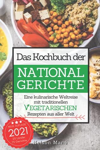 Das Kochbuch der Nationalgerichte - Vegetarisch: Eine kulinarische Weltreise mit traditionellen vegetarischen Rezepten aus aller Welt