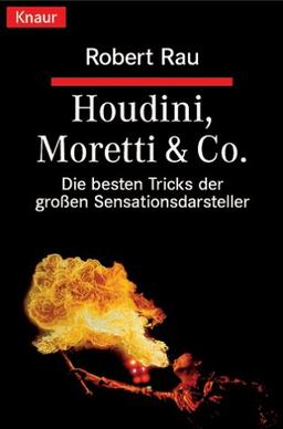 Houdini, Moretti & Co. Die besten Tricks der großen Sensationsdarsteller