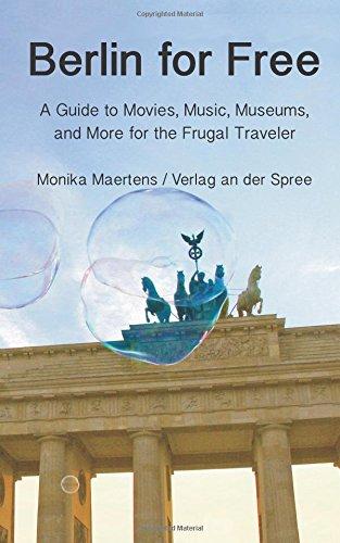 Berlin for Free. A Guidebook to Movies, Music, Museums, and Many More Free and Cheap Sightseeing Destinations for the Frugal Traveler