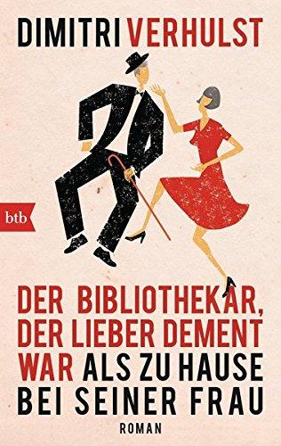 Der Bibliothekar, der lieber dement war als zu Hause bei seiner Frau: Roman