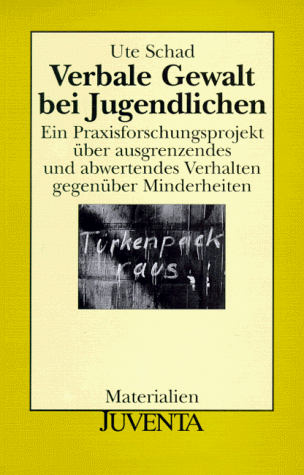 Verbale Gewalt bei Jugendlichen. Ein Praxisforschungsprojekt über ausgrenzendes und abwertendes Verhalten gegenüber Minderheiten