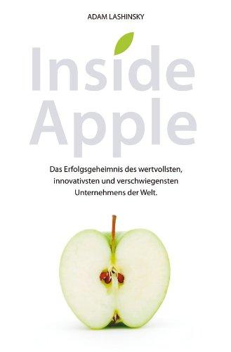 Inside Apple: Das Erfolgsgeheimnis des wertvollsten, innovativsten und verschwiegensten Unternehmens der Welt