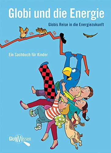 Globi und die Energie: Von Erdöl, Klimawandel und Solarzellen – Globi Wissen Band 9. Ein Sachbuch für Kinder