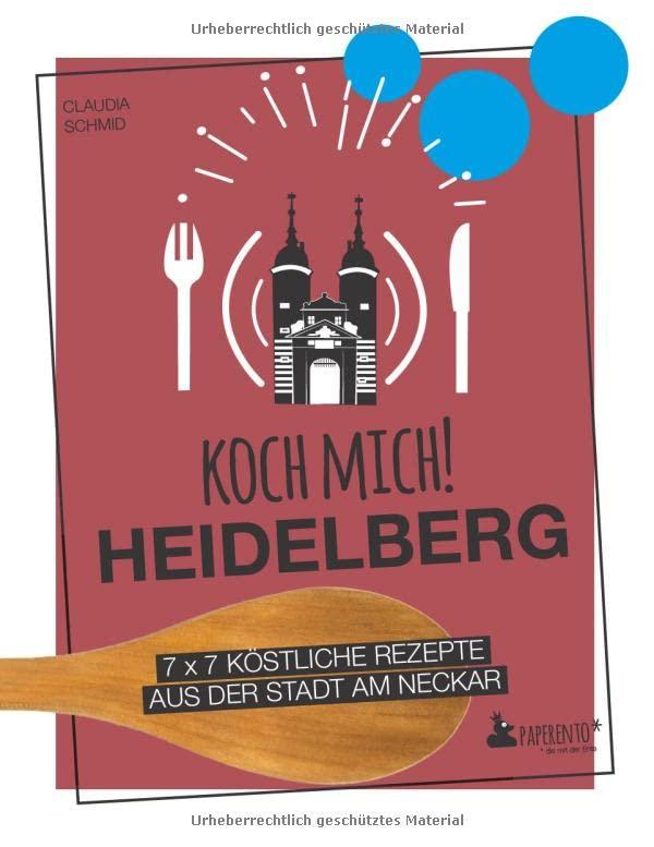 Koch mich! Heidelberg - Das Kochbuch: 7 x 7 köstliche Rezepte aus der Stadt am Neckar: Das Heidelberg-Kochbuch mit kreativen Rezepten aus der Region. (Paperento: ... die mit der Ente)