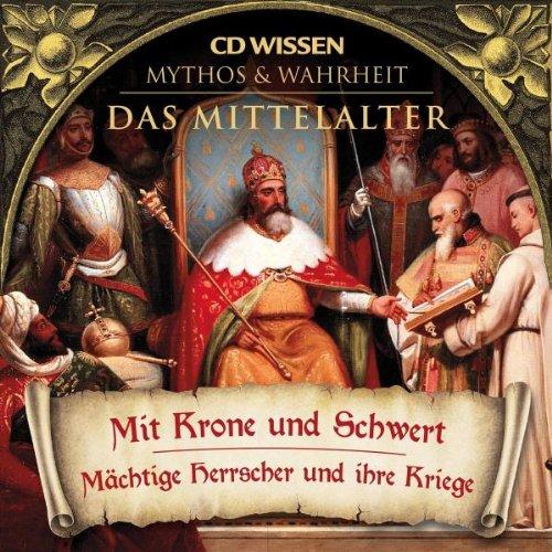 CD WISSEN - MYTHOS & WAHRHEIT - Das Mittelalter - Mit Krone und Schwert - Mächtige Herrscher und ihre Kriege, 1 CD