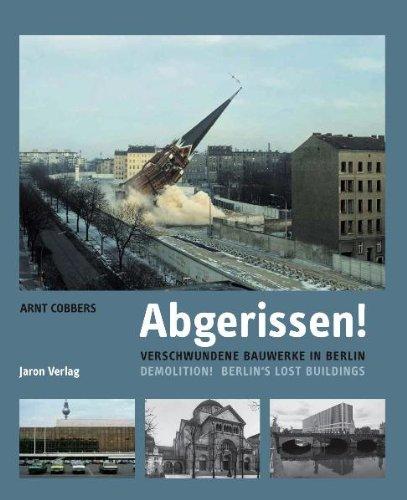 Abgerissen!: Verschwundene Bauwerke in Berlin: Verschwundene Bauwerke in Berlin / Demolition! Berlins Lost Buildings