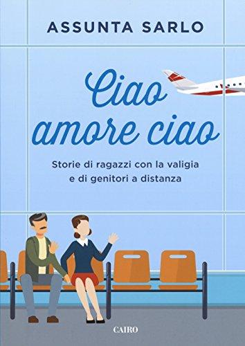 Ciao amore ciao. Storie di ragazzi con la valigia e di genitori a distanza