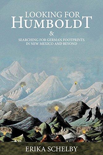 LOOKING FOR HUMBOLDT: & SEARCHING FOR GERMAN FOOTPRINTS IN NEW MEXICO AND BEYOND