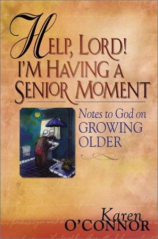 Help, Lord! I'm Having a Senior Moment: Notes to God About Growing Older