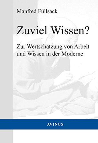 Zuviel Wissen?: Zur Wertschätzung von Arbeit und Wissen in der Moderne