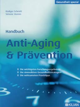 Handbuch Anti-Aging & Prävention: Die wichtigsten Forschungsergebnisse; die sinnvollsten Gesundheitsstrategien; die wirksamsten Praxistipps