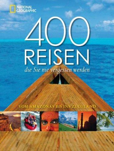 400 Reisen, die Sie nie vergessen werden: Vom Amazonas bis ins Zululand