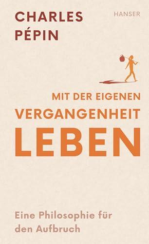 Mit der eigenen Vergangenheit leben: Eine Philosophie für den Aufbruch