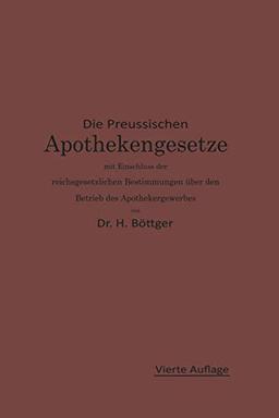 Die Preussischen Apothekengesetze mit Einschluß der Reichsgesetzlichen Bestimmungen über den Betrieb des Apothekergewerbes