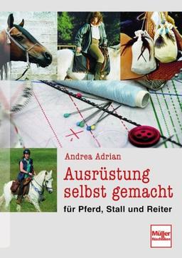 Ausrüstung selbst gemacht: für Pferd, Stall und Reiter