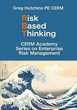 Risk Based Thinking (CERM Academy Series On Enterprise Risk Management, Band 1)