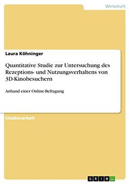 Quantitative Studie zur Untersuchung des Rezeptions- und Nutzungsverhaltens von 3D-Kinobesuchern: Anhand einer Online-Befragung