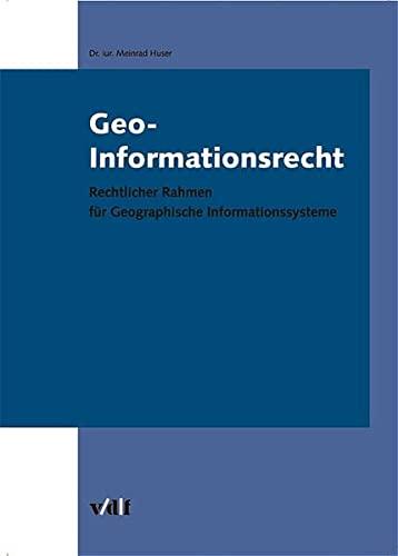 Geo-Informationsrecht. Rechtlicher Rahmen für Geographische Informationssysteme