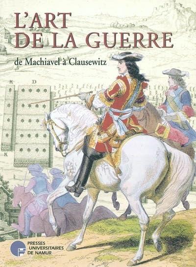 L'art de la guerre : de Machiavel à Clausewitz : dans les collections de la bibliothèque universitaire Moretus Plantin