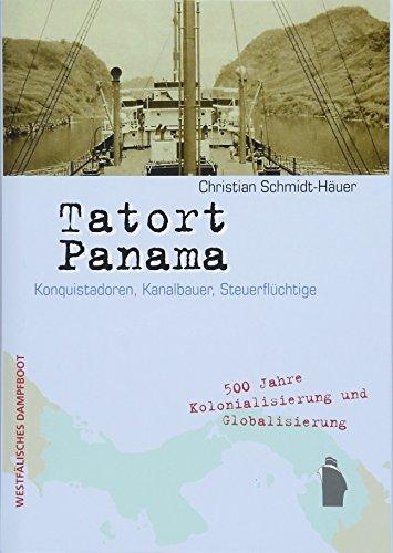 TATORT PANAMA: Konquistadoren, Kanalbauer, Steuerflüchtige. 500 Jahre Kolonialisierung und Globalisierung