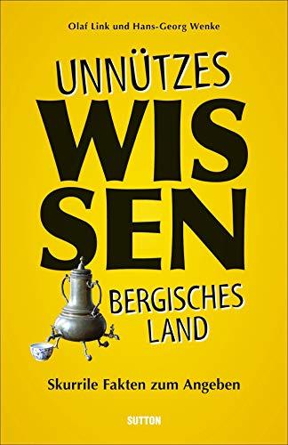 Unnützes Wissen Bergisches Land. Skurrile, abwegige und lustige Fakten für Besserwisser und Alleskenner