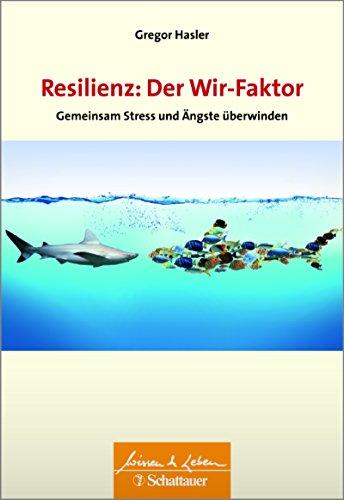 Resilienz: Der Wir-Faktor: Gemeinsam Stress und Ängste überwinden - Wissen & Leben Herausgegeben von Wulf Bertram